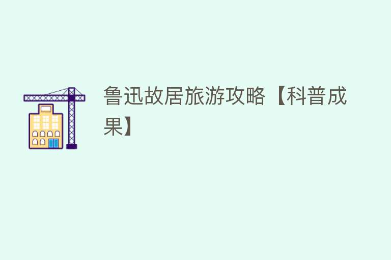鲁迅故居旅游攻略【科普成果】