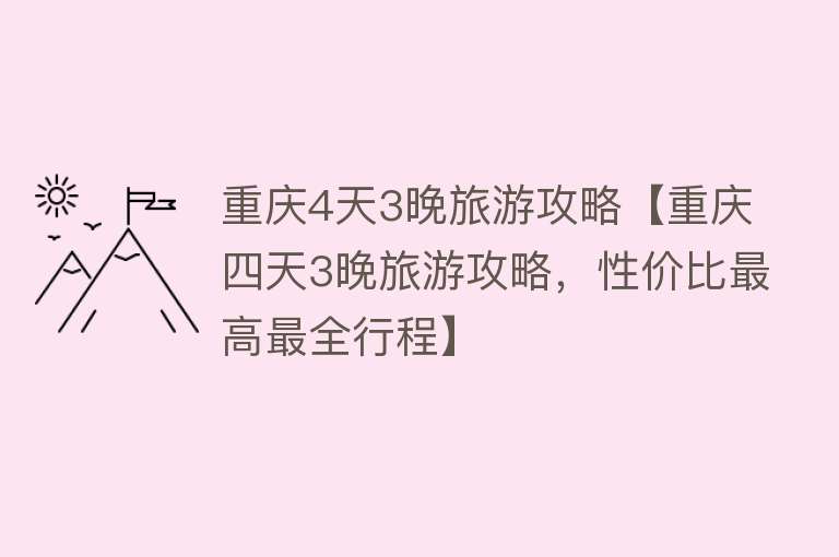 重庆4天3晚旅游攻略【重庆四天3晚旅游攻略，性价比最高最全行程】