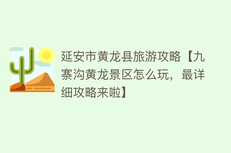 延安市黄龙县旅游攻略【九寨沟黄龙景区怎么玩，最详细攻略来啦】