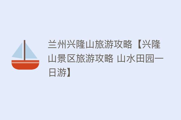 兰州兴隆山旅游攻略【兴隆山景区旅游攻略 山水田园一日游】