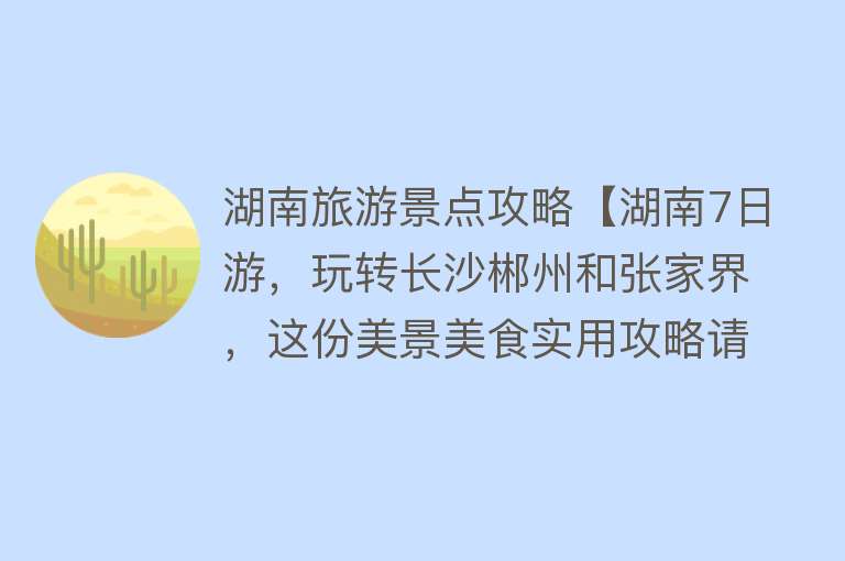 湖南旅游景点攻略【湖南7日游，玩转长沙郴州和张家界，这份美景美食实用攻略请查收】