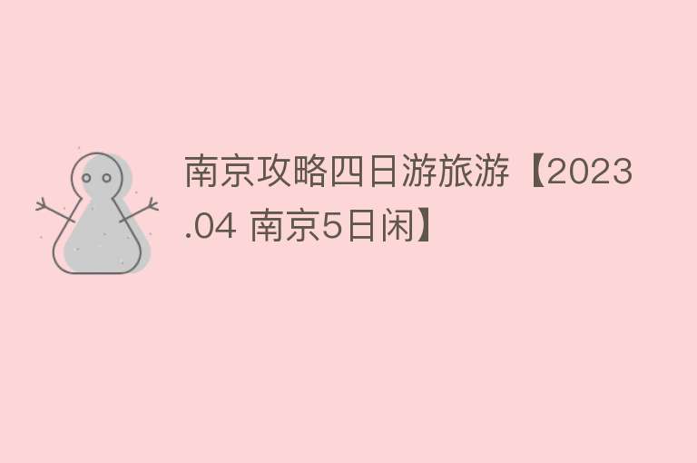 南京攻略四日游旅游【2023.04 南京5日闲】