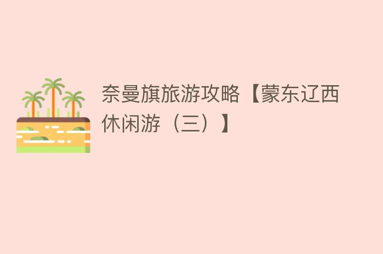 奈曼旗旅游攻略【蒙东辽西休闲游（三）】