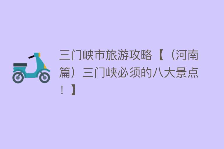 三门峡市旅游攻略【（河南篇）三门峡必须的八大景点！】