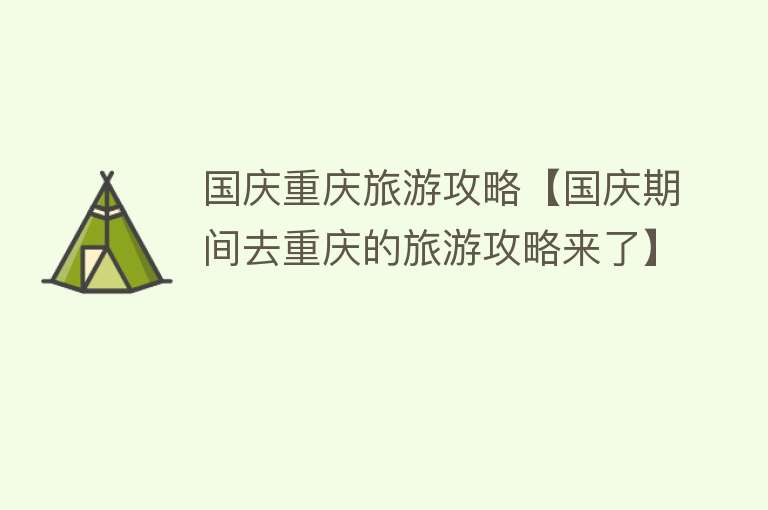 国庆重庆旅游攻略【国庆期间去重庆的旅游攻略来了】