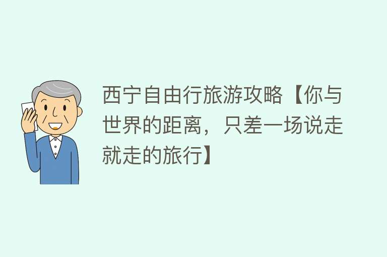 西宁自由行旅游攻略【你与世界的距离，只差一场说走就走的旅行】