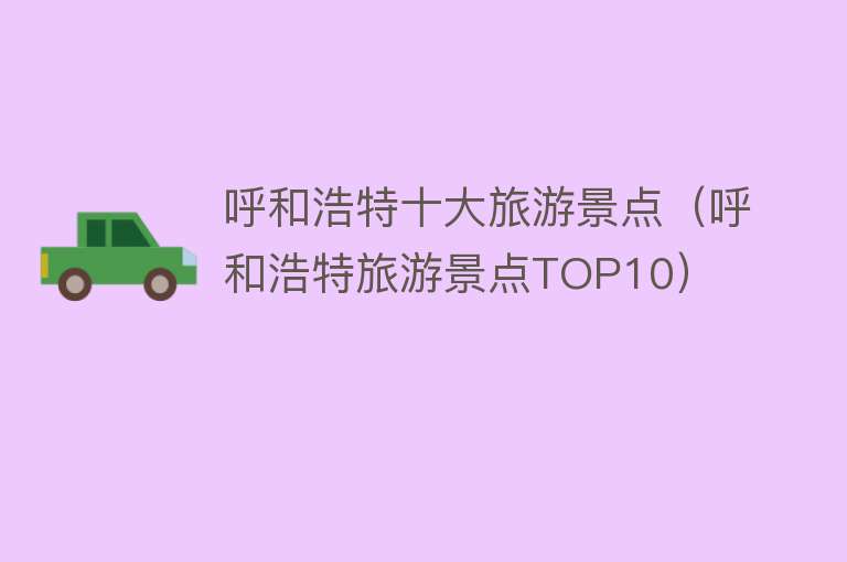 呼和浩特十大旅游景点（呼和浩特旅游景点TOP10）