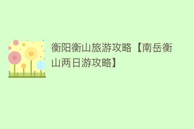 衡阳衡山旅游攻略【南岳衡山两日游攻略】