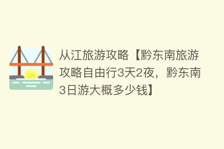从江旅游攻略【黔东南旅游攻略自由行3天2夜，黔东南3日游大概多少钱】