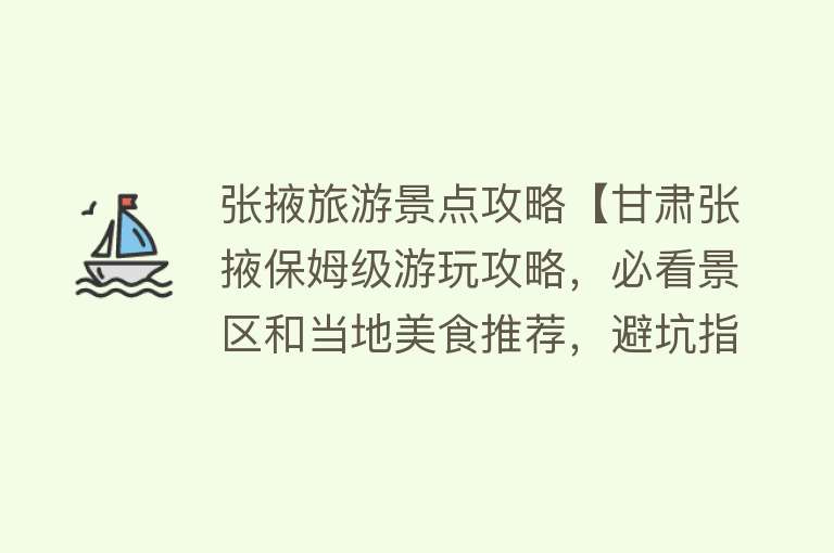 张掖旅游景点攻略【甘肃张掖保姆级游玩攻略，必看景区和当地美食推荐，避坑指南】