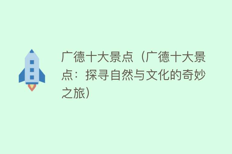 广德十大景点（广德十大景点：探寻自然与文化的奇妙之旅）