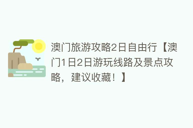 澳门旅游攻略2日自由行【澳门1日2日游玩线路及景点攻略，建议收藏！】