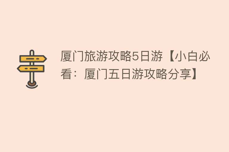 厦门旅游攻略5日游【小白必看：厦门五日游攻略分享】