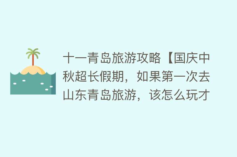十一青岛旅游攻略【国庆中秋超长假期，如果第一次去山东青岛旅游，该怎么玩才尽兴？】