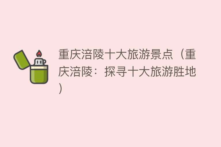 重庆涪陵十大旅游景点（重庆涪陵：探寻十大旅游胜地）