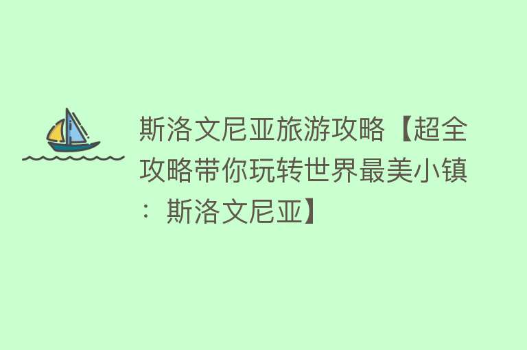斯洛文尼亚旅游攻略【超全攻略带你玩转世界最美小镇：斯洛文尼亚】