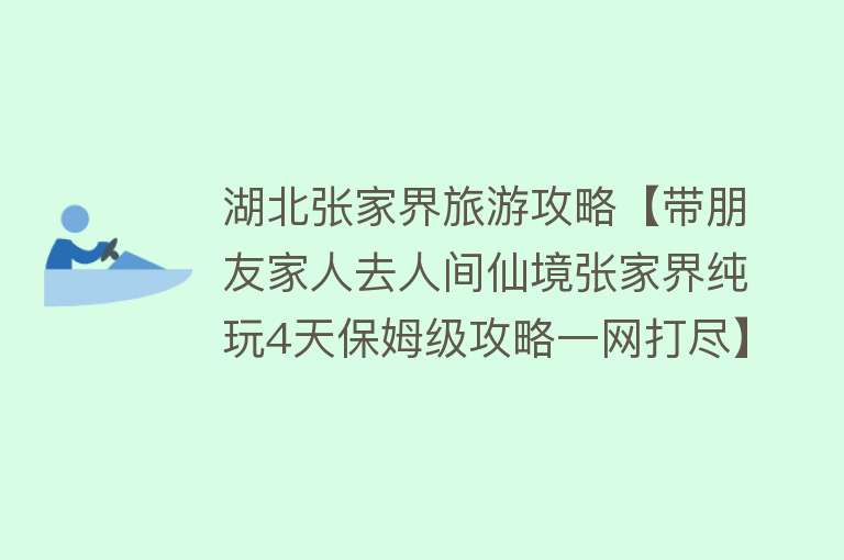 湖北张家界旅游攻略【带朋友家人去人间仙境张家界纯玩4天保姆级攻略一网打尽】