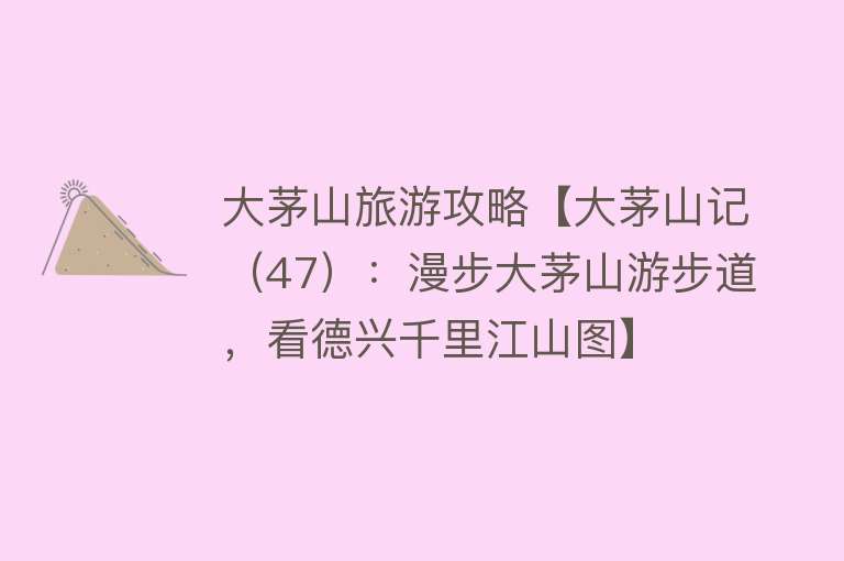 大茅山旅游攻略【大茅山记（47）：漫步大茅山游步道，看德兴千里江山图】