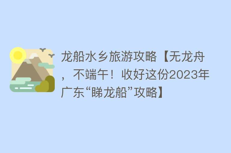 龙船水乡旅游攻略【无龙舟，不端午！收好这份2023年广东“睇龙船”攻略】