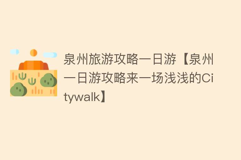 泉州旅游攻略一日游【泉州一日游攻略来一场浅浅的Citywalk】