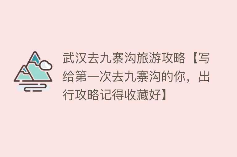 武汉去九寨沟旅游攻略【写给第一次去九寨沟的你，出行攻略记得收藏好】