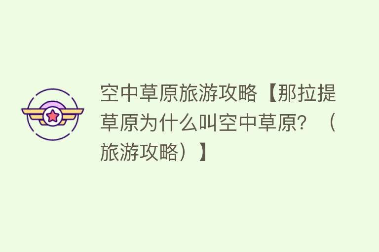 空中草原旅游攻略【那拉提草原为什么叫空中草原？（旅游攻略）】