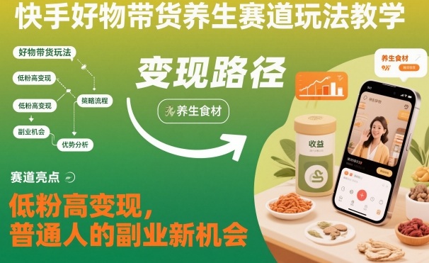 1-366.jpg 快手好物带货养生赛道玩法教学,低粉高变现,普通人的副业新机会