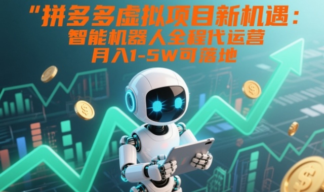 拼多多虚拟项目新机遇:智能机器人全程代运营,月入1-5W可落地 拼多多虚拟项目新机遇:智能机器人全程代运营,月入1-5W可落地