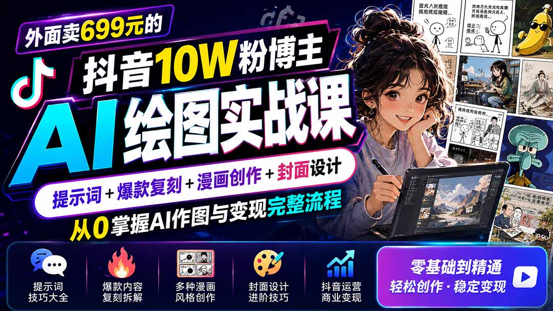 外面卖699元的抖音10W粉博主AI绘图实战课:提示词+爆款复刻+漫画创作+封面设计,从0掌握AI作图与变现完整流程-紫橙网创项目网