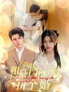 高甜和豪门继承人拼个婚（102集全） - 紫橙阁短剧