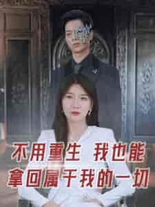 不用重生我也能拿回属于我的一切（73集全） - 紫橙阁短剧