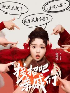 接招吧亲戚们（32集）李柯以 - 紫橙阁短剧