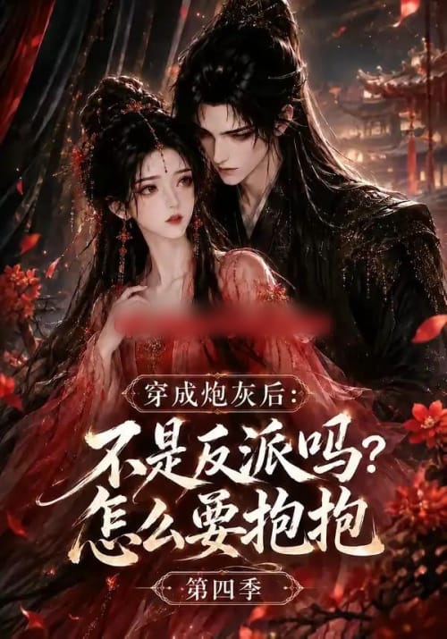 穿成炮灰后:不是反派吗?怎么要抱抱第四季(63集全)AI短剧-紫橙网创项目网