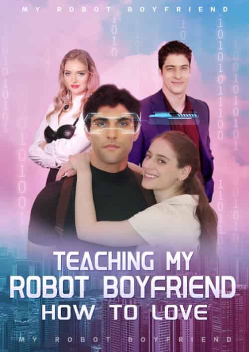 Teaching My Robot Boyfriend How To Love（56集全） - 紫橙海外短剧