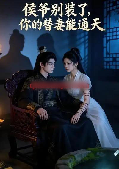 侯爷别装了，你的替妻能通天（22集全）AI短剧-紫橙网创项目网