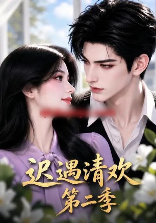 迟遇清欢第二季（41集全）AI短剧-紫橙网创项目网