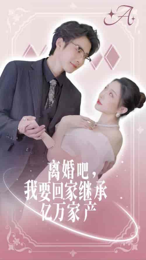 离婚吧我要回家继承亿万家产（98集） - 紫橙阁短剧