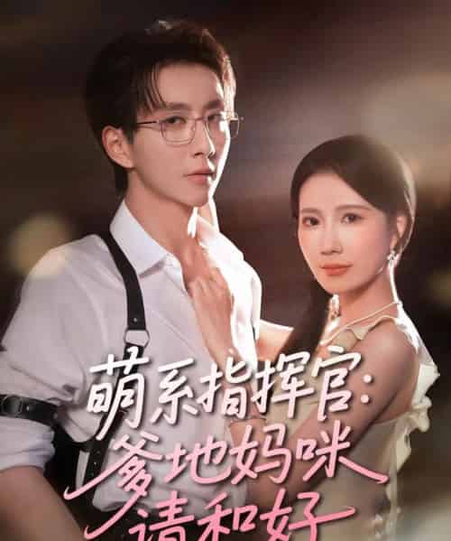 萌系指挥官爹地妈咪请和好（50集）曹嘉怡＆戴睿 - 紫橙阁短剧
