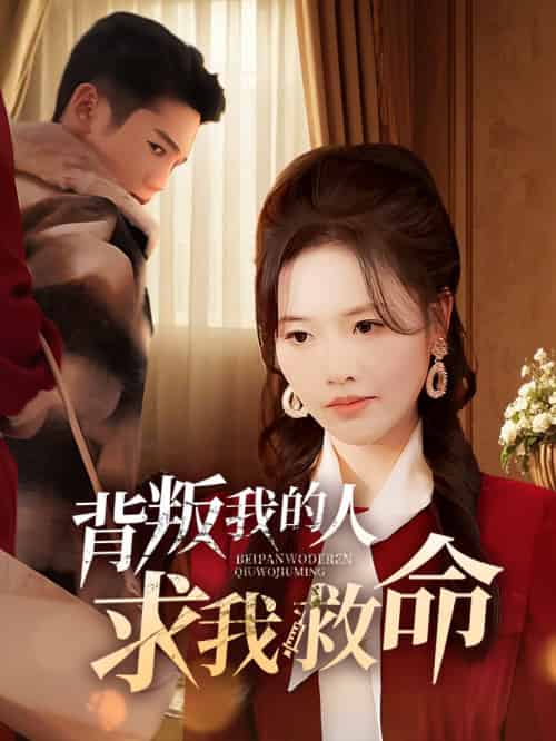 背叛我的人求我救命（55集全） - 紫橙阁短剧
