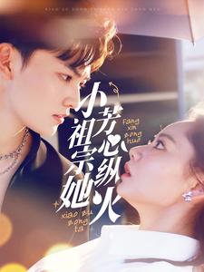 小祖宗她芳心纵火（61集全）周凌丰＆徐真 - 紫橙阁短剧
