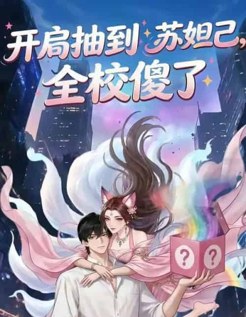 开局抽到苏妲己，全校傻了（73集全）漫剧-紫橙网创项目网