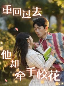 重回过去他却牵手校花（84集全） - 紫橙阁短剧
