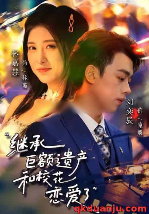 继承巨额遗产，和校花恋爱了（66集全）刘奕辰＆林嘉慧 - 紫橙阁短剧