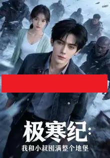 极寒纪：我和小叔囤满整个地堡（58集全）AI-紫橙网创项目网