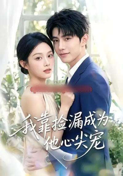 我靠捡漏成为他心尖宠（50集全）AI短剧-紫橙网创项目网