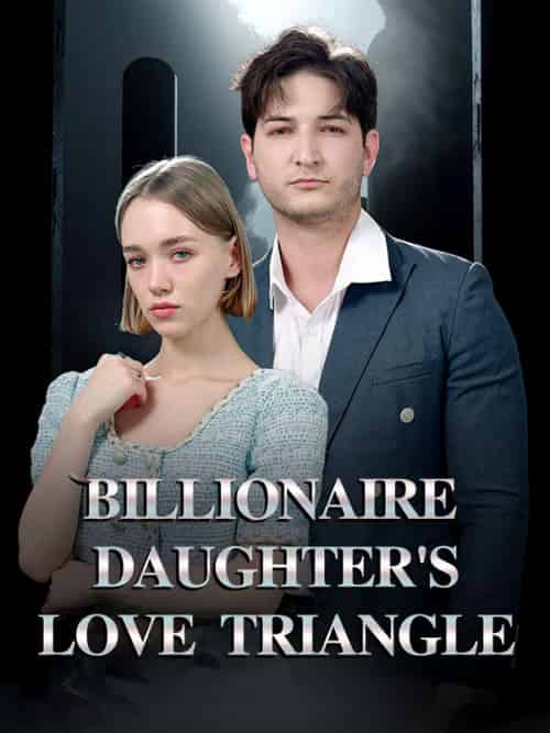 Billionaire Daughter’s Love Triangle Billionaire Daughter’s Love Triangle