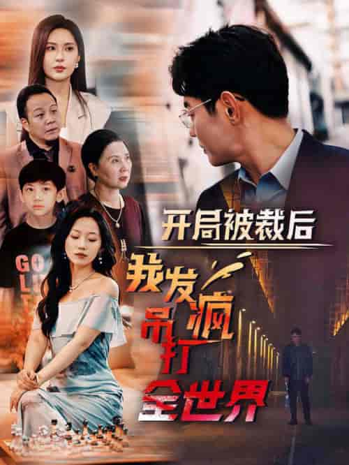 开局被裁后我发疯吊打全世界（52集） - 紫橙阁短剧