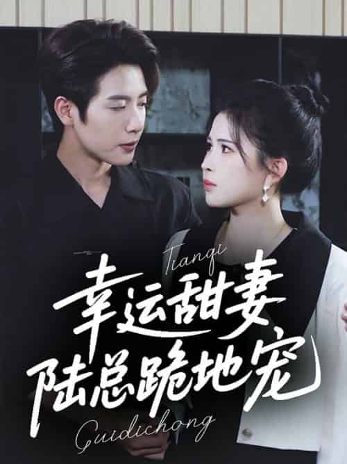 幸运甜妻，陆总跪地宠（74集全）马烁棋＆邹漪琳 - 紫橙阁短剧