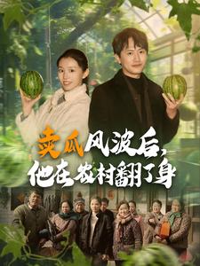 卖瓜风波后，他在农村翻了身（100集） - 紫橙阁短剧
