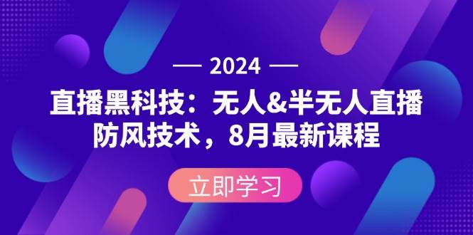 2024直播黑科技：无人&半无人直播防风技术，8月最新课程 - 中创网